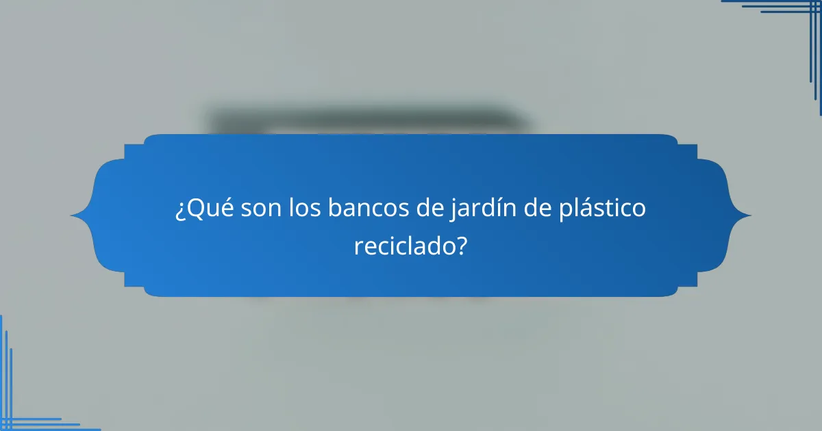 ¿Qué son los bancos de jardín de plástico reciclado?