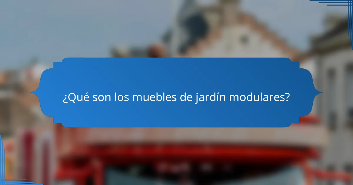 ¿Qué son los muebles de jardín modulares?